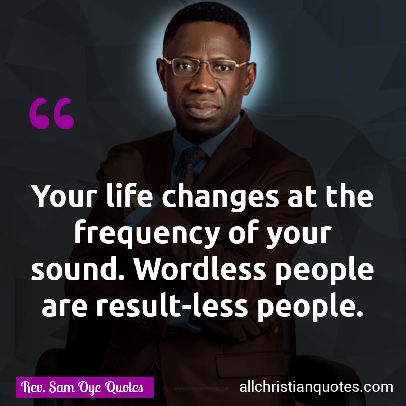 Famous & Popular Quote about Changes, Frequency, People, Result, Sound, Wordless: "Your life changes at the frequency of your sound. Wordless people are result-less people."