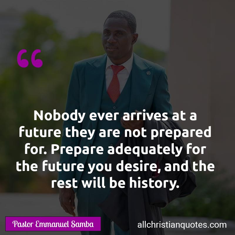 Famous & Popular Quote about No Topic: "Nobody ever arrives at a future they are not prepared for. Prepare adequately for the future you desire, and the rest will be history."
