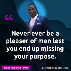 Famous & Popular Quote about men, missing, never, pleaser, purpose, You: "Never ever be a pleaser of men lest you end up missing your purpose."