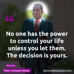Famous & Popular Quote about control, decision, life, power: "No one has the power to control your life unless you let them. The decision is yours."