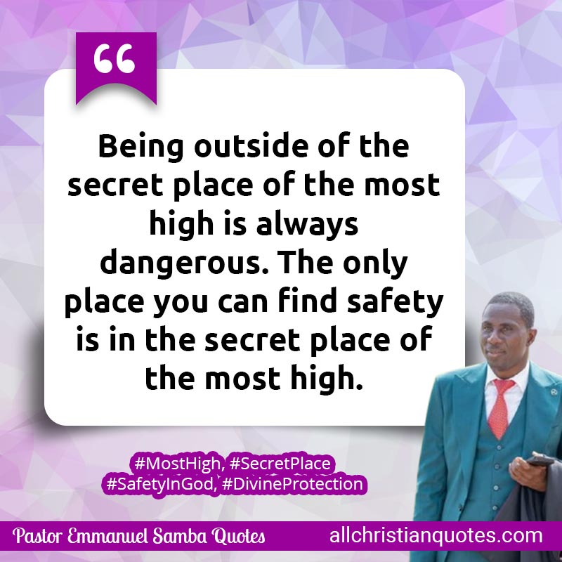 Famous & Popular Quote about Dangerous, One, Outside, Place, Prayer, Secret: "Being outside of the secret place of the most high is always dangerous. The only place you can find safety is in the secret place of the most high."