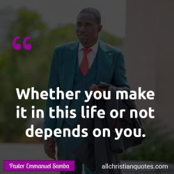 Famous & Popular Quote about depends, life, Make, not, You: "Whether you make it in this life or not depends on you."