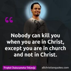 Famous & Popular Quote about Christ, church, kill, nobody, not, prayer, You: "Nobody can kill you when you are in Christ, except you are in church and not in Christ."