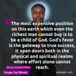 Famous & Popular Quote about doors, expensive, gateway, physical, Realm, spiritual, success: "The most expensive position on this earth which even the richest man cannot buy is to be a child of God. God’s favor is the gateway to true success, it open doors both in the physical and spiritual realms where effort alone cannot reach."