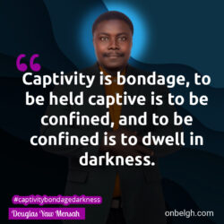 Famous & Popular Quote about bondage, captive, captivity, darkness: "Captivity is bondage, to be held captive is to be confined, and to be confined is to dwell in darkness."