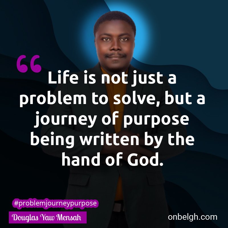 Famous & Popular Quote about Journey, Life, Problem, Solve, Written: "Life is not just a problem to solve, but a journey of purpose being written by the hand of God."