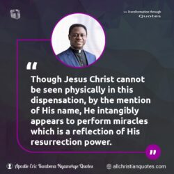 Famous & Popular Quote about dispensation, Easter, Easter Sunday, power, resurrection: "Though Jesus Christ cannot be seen physically in this dispensation, by the mention of His name, He intangibly appears to perform miracles which is a reflection of His resurrection power."