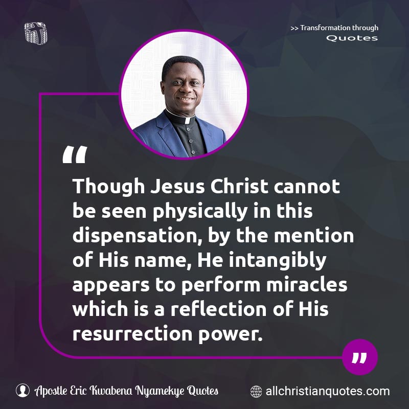 Famous & Popular Quote about Dispensation, Easter, Easter Sunday, Power, Resurrection: "Though Jesus Christ cannot be seen physically in this dispensation, by the mention of His name, He intangibly appears to perform miracles which is a reflection of His resurrection power."