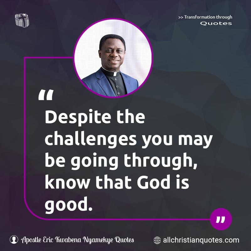 Famous & Popular Quote about Challenges, Despite, Going, Through, Trials: "Despite the challenges you may be going through, know that God is good."