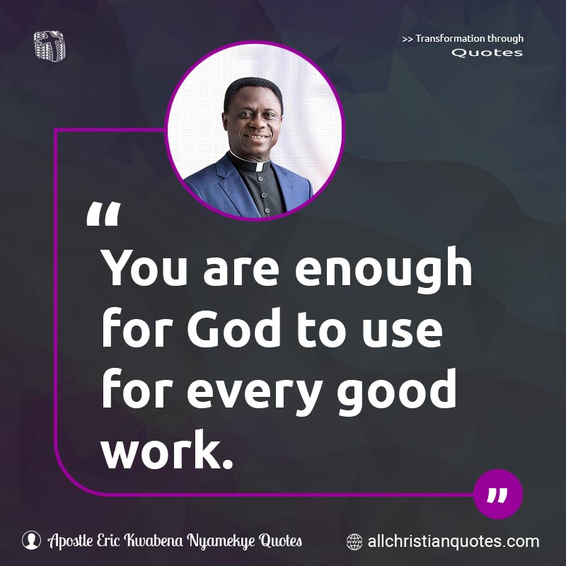 Famous & Popular Quote about Enough, Good, Work, You: "You are enough for God to use for every good work."
