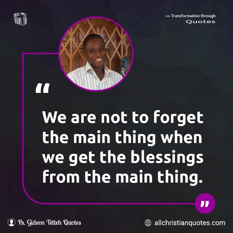 Famous & Popular Quote about Blessings, Forget, Main, Not, Thing: "We are not to forget the main thing when we get the blessings from the main thing."