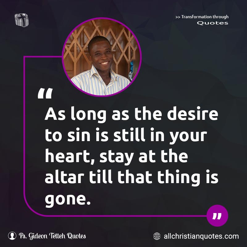 Famous & Popular Quote about Altar, Desire, Heart, Long, Sin, Stay: "As long as the desire to sin is still in your heart, stay at the altar till that thing is gone."