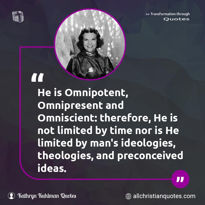 Famous & Popular Quote about Ideas, Omnipotent, Omnipresent, Omniscient, Time: "He is Omnipotent, Omnipresent and Omniscient: therefore, He is not limited by time nor is He limited by man's ideologies, theologies, and preconceived ideas."