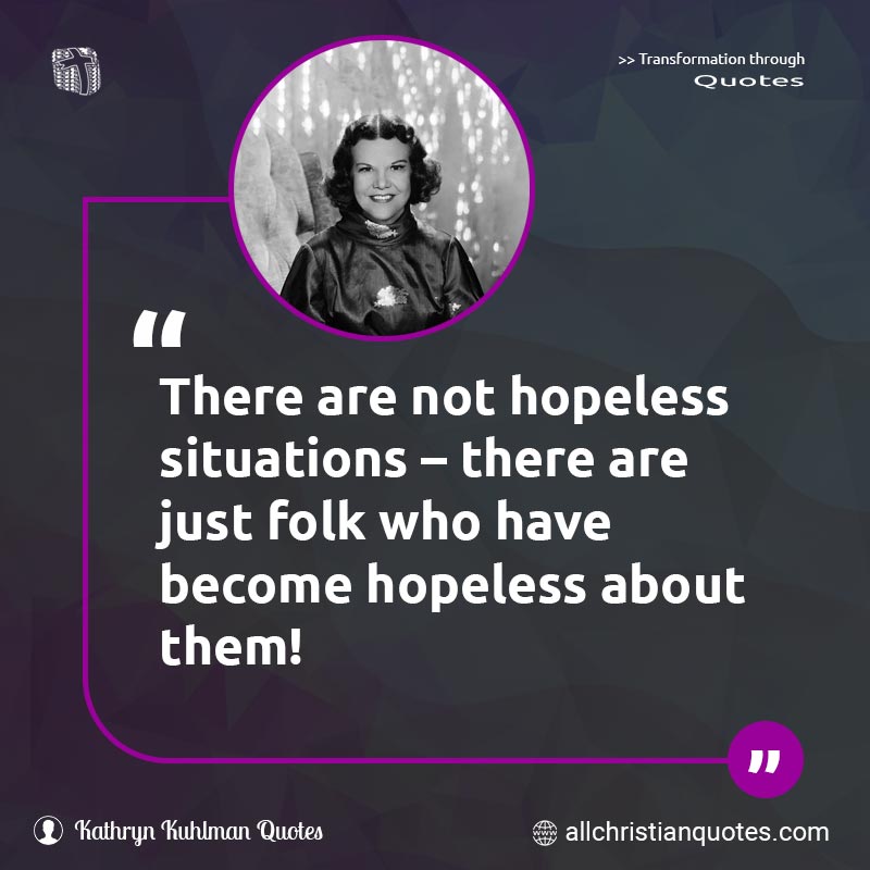 Famous & Popular Quote about Hopeless, Not, Situations: "There are not hopeless situations – there are just folk who have become hopeless about them!"