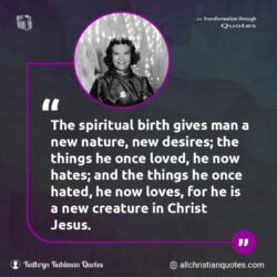 Famous & Popular Quote about birth, desires, gives, Jesus Christ, man, spiritual, things: "The spiritual birth gives man a new nature, new desires; the things he once loved, he now hates; and the things he once hated, he now loves, for he is a new creature in Christ Jesus."