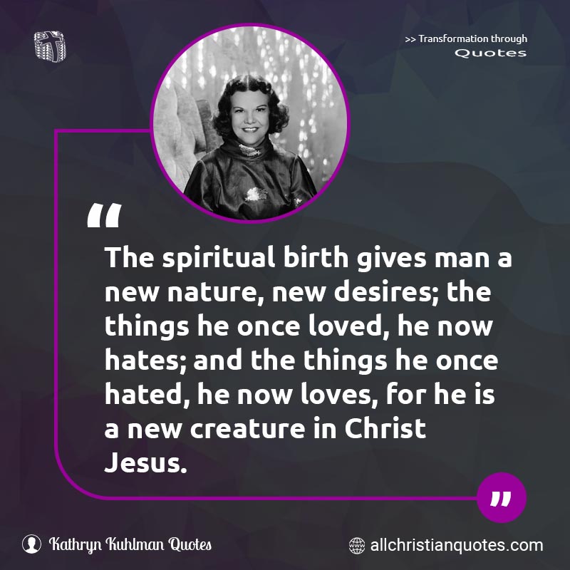 Famous & Popular Quote about Birth, Desires, Gives, Jesus Christ, Man, Spiritual, Things: "The spiritual birth gives man a new nature, new desires; the things he once loved, he now hates; and the things he once hated, he now loves, for he is a new creature in Christ Jesus."