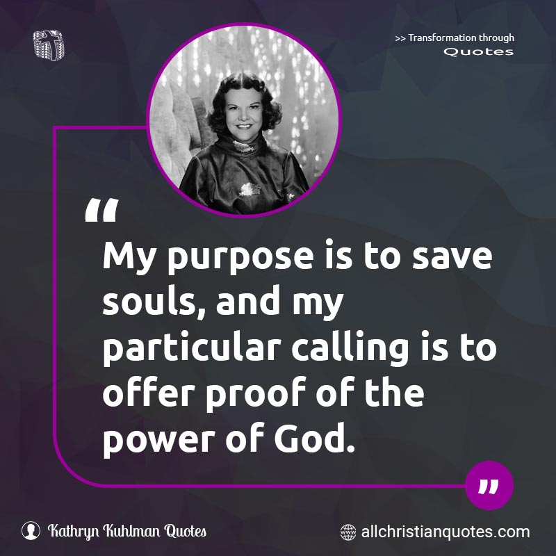 Famous & Popular Quote about Calling, Evangelism, Power Of God, Proof, Purpose, Save, Souls: "My purpose is to save souls, and my particular calling is to offer proof of the power of God."