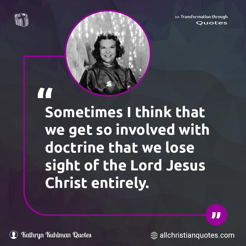 Famous & Popular Quote about Doctrine, Jesus Christ, Lose, Sight, Think: "Sometimes I think that we get so involved with doctrine that we lose sight of the Lord Jesus Christ entirely."