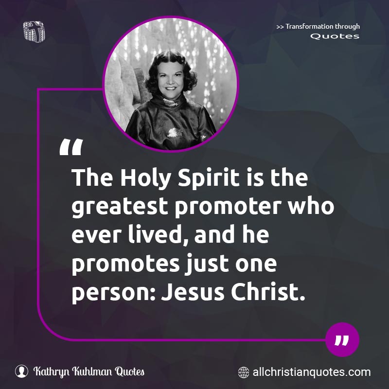 Famous & Popular Quote about Greatest, Jesus Christ, Person, Promoter, Promotes: "The Holy Spirit is the greatest promoter who ever lived, and he promotes just one person: Jesus Christ."