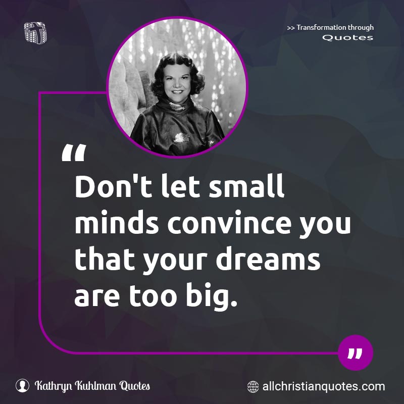 Famous & Popular Quote about Big, Convince, Don't, Dreams, Minds: "Don't let small minds convince you that your dreams are too big."