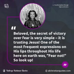 Famous & Popular Quote about earth, fear, Fear Not, Jesus, life, look, secret, trusting, victory: "Beloved, the secret of victory over fear is very simple – it is trusting Jesus! One of the most frequent expressions on His lips throughout His life here on earth was, ‘Fear not!’ So look up!"
