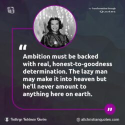 Famous & Popular Quote about ambition, anything, Determination, earth, real: "Ambition must be backed with real, honest-to-goodness determination. The lazy man may make it into heaven but he’ll never amount to anything here on earth."