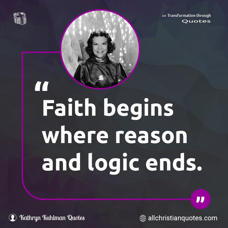 Famous & Popular Quote about Begins, Faith, Logic, Reason: "Faith begins where reason and logic ends."