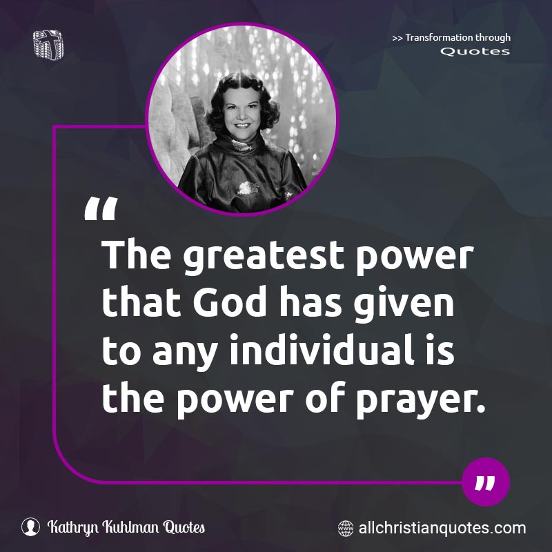 Famous & Popular Quote about God, Greatest, Individual, Power, Prayer: "The greatest power that God has given to any individual is the power of prayer."