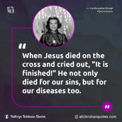 Famous & Popular Quote about died, diseases, finish, Jesus: "When Jesus died on the cross and cried out, “It is finished!” He not only died for our sins, but for our diseases too."
