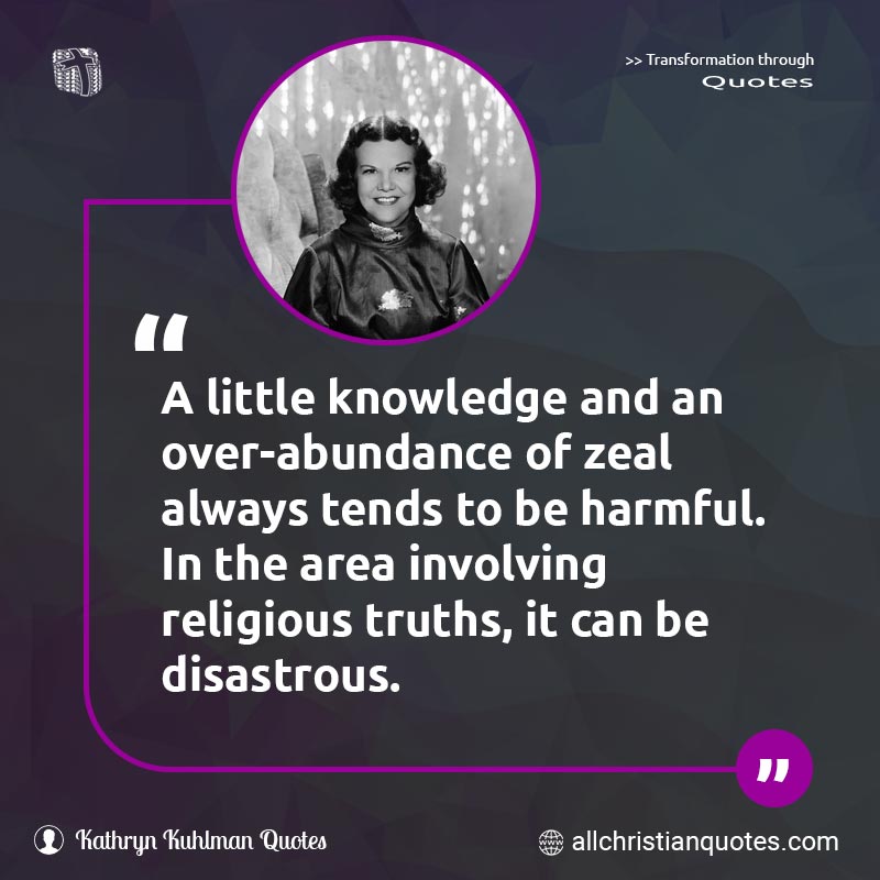 Famous & Popular Quote about Abundance, Knowledge, Little, Religious, Zeal: "A little knowledge and an over-abundance of zeal always tends to be harmful. In the area involving religious truths, it can be disastrous"