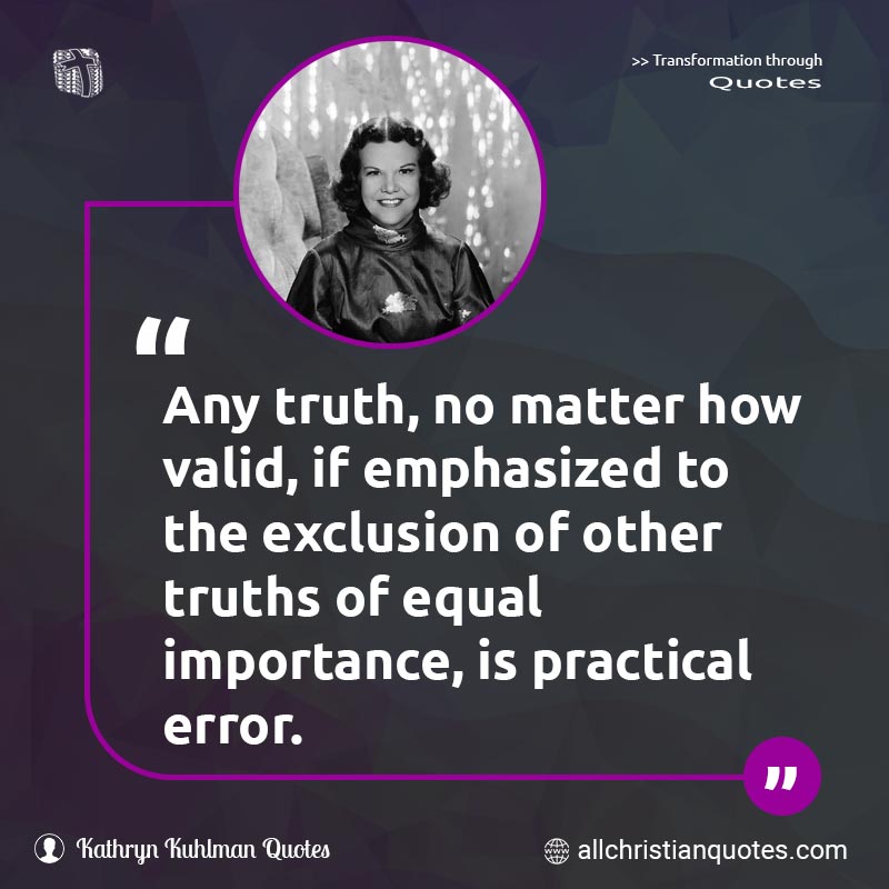 Famous & Popular Quote about Equal, Error, Importance, No Matter, Practical, Truth: "Any truth, no matter how valid, if emphasized to the exclusion of other truths of equal importance, is practical error."