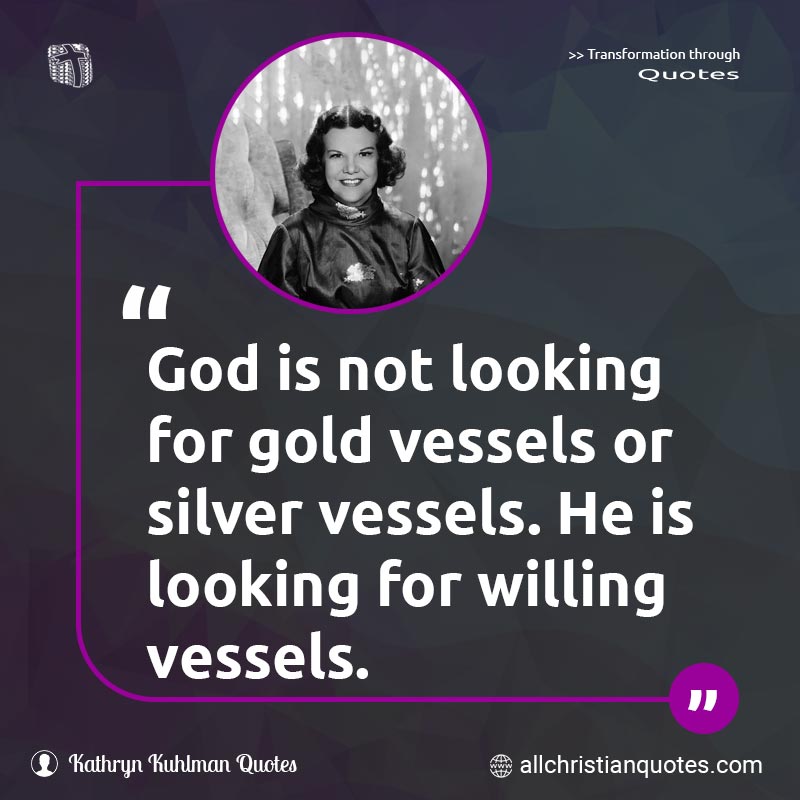 Famous & Popular Quote about God, Gold, Looking, Silver, Vessels: "God is not looking for gold vessels or silver vessels. He is looking for willing vessels."