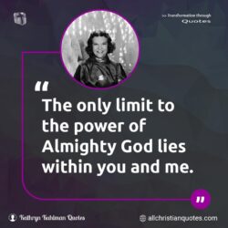 Famous & Popular Quote about lies, limit, only, power, within, You: "The only limit to the power of Almighty God lies within you and me."