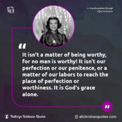 Famous & Popular Quote about alone, God's Grace, Grace, Grace of God, perfection, reach, worthy: "It isn’t a matter of being worthy, for no man is worthy! It isn’t our perfection or our penitence, or a matter of our labors to reach the place of perfection or worthiness. It is God’s grace alone."