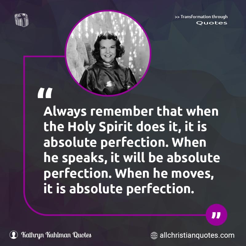 Famous & Popular Quote about Absolute, Always, Holy Ghost, Holy Spirit, Perfection, Remember: "Always remember that when the Holy Spirit does it, it is absolute perfection. When he speaks, it will be absolute perfection. When he moves, it is absolute perfection."
