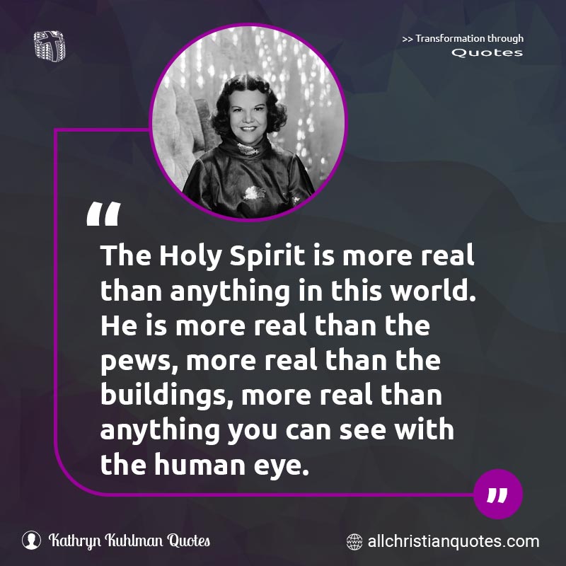 Famous & Popular Quote about Anything, Eye, Holy Spirit, Human, More, Real, Spirit Of God: "The Holy Spirit is more real than anything in this world. He is more real than the pews, more real than the buildings, more real than anything you can see with the human eye."