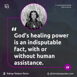 Famous & Popular Quote about assistance, healing, human, power, without: "God’s healing power is an indisputable fact, with or without human assistance."
