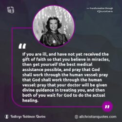 Famous & Popular Quote about faith, gift, healing, miracles, pray: "If you are ill, and have not yet received the gift of faith so that you believe in miracles, then get yourself the best medical assistance possible, and pray that God shall work through the human vessel: pray that God shall work through the human vessel: pray that your doctor will be given divine guidance […]"