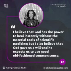 Famous & Popular Quote about material, medicine, power, scientific, tools, without: "I believe that God has the power to heal instantly without the material tools of scientific medicine; but I also believe that God gave us a will-and he expects us to use good old-fashioned common sense."