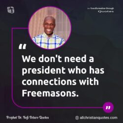 Famous & Popular Quote about connections, Freemasons, Ghanaian, need, president: "We don’t need a president who has connections with Freemasons.  "