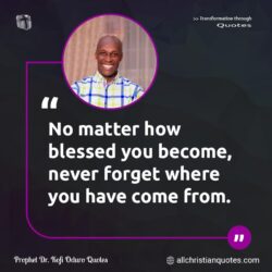 Famous & Popular Quote about blessed, forget, never, No Matter, You: "No matter how blessed you become, never forget where you have come from."
