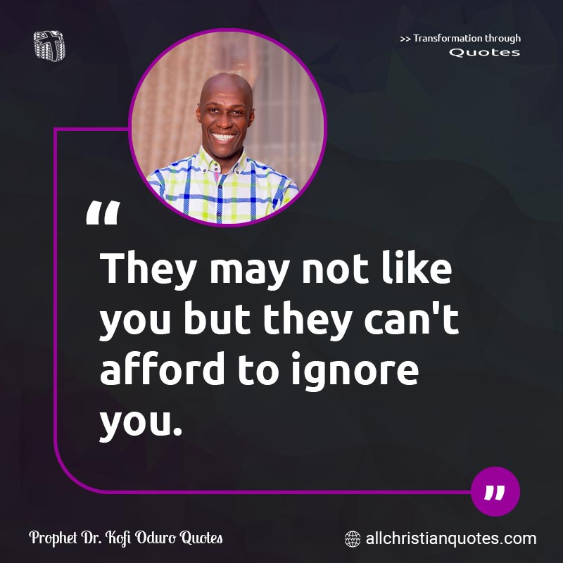 Famous & Popular Quote about Afford, Ignore, Like, You: "They may not like you but they can't afford to ignore you."