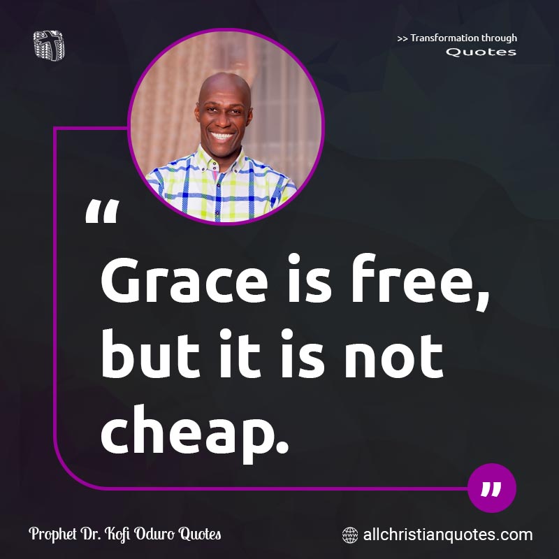 Famous & Popular Quote about Cheap, Free, Grace, Not: "Grace is free, but it is not cheap."