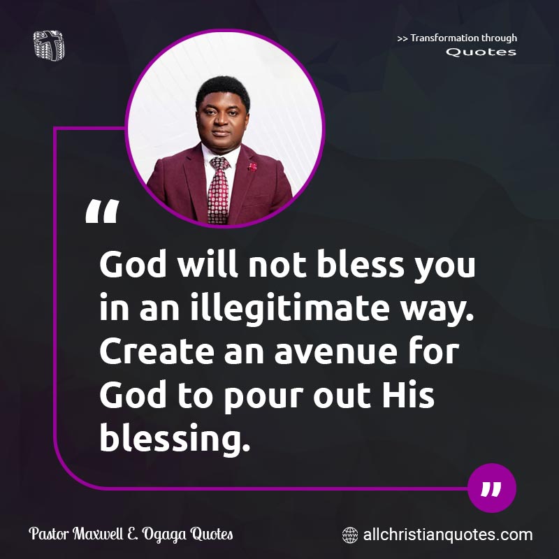 Famous & Popular Quote about Bless, Blessing, God, Illegitimate, Way: "God will not bless you in an illegitimate way. Create an avenue for God to pour out His blessing."
