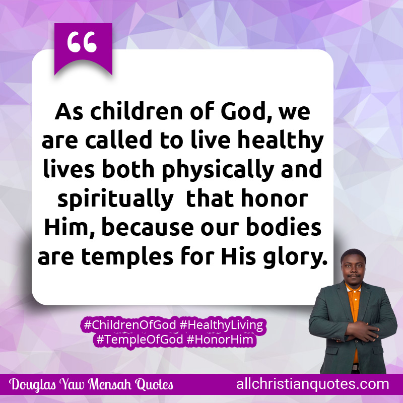 As children of God, we are called to live healthy lives both physically and spiritually  that honor Him, because our bodies are temples for His glory.