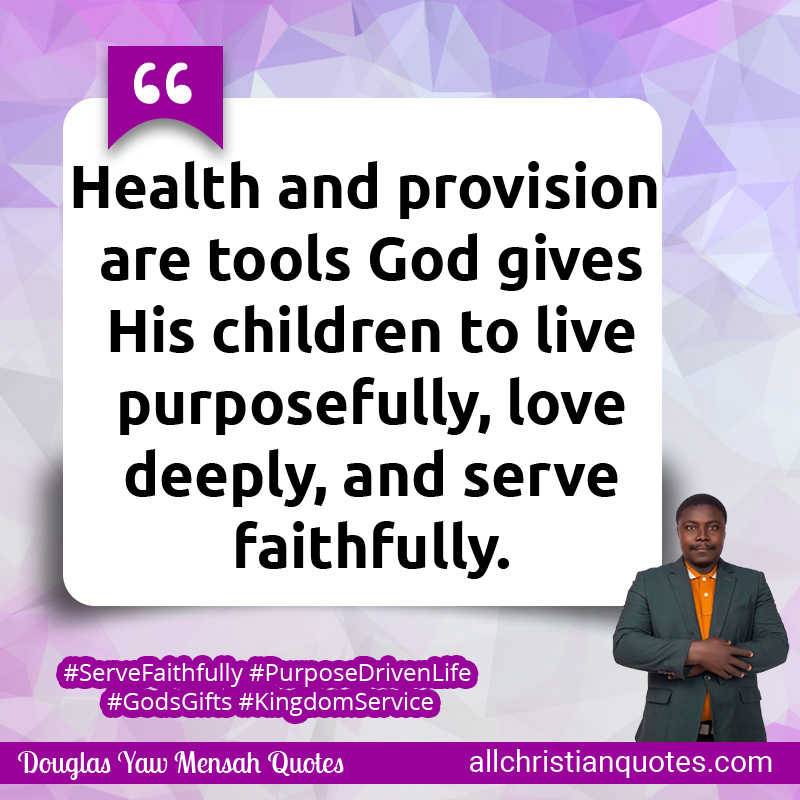 Health and provision are tools God gives His children to live purposefully, love deeply, and serve faithfully.